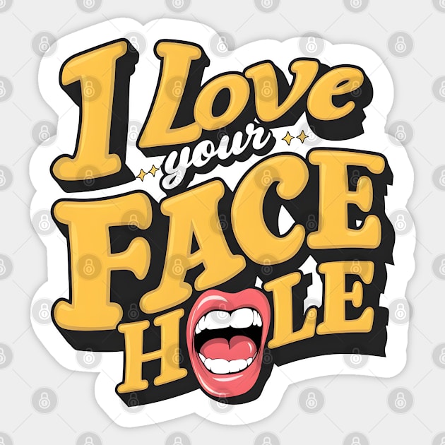 I love your face hole fun humorous pun tee funny saying Sticker by Inkspire Apparel designs